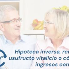 Hipoteca inversa, renta vitalicia, usufructo vitalicio o cómo generar ingresos con tu vivienda